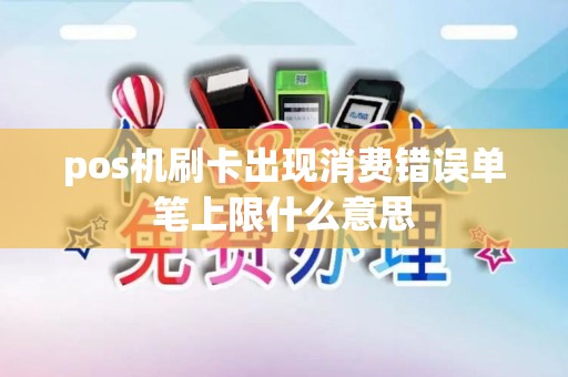 pos机刷卡出现消费错误单笔上限什么意思