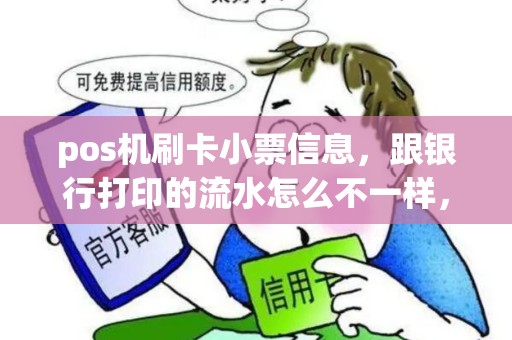 pos机刷卡小票信息，跟银行打印的流水怎么不一样，难道POS机给处理过了哪位知道能解答一下啊？