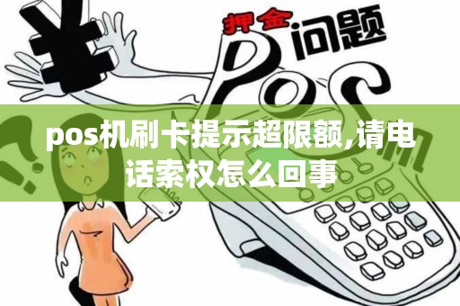 pos机刷卡提示超限额,请电话索权怎么回事