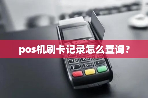 pos机刷卡记录怎么查询? pos机刷卡记录怎么查询?