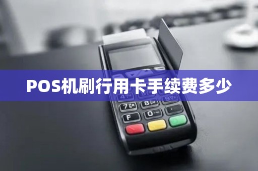POS机刷行用卡手续费多少