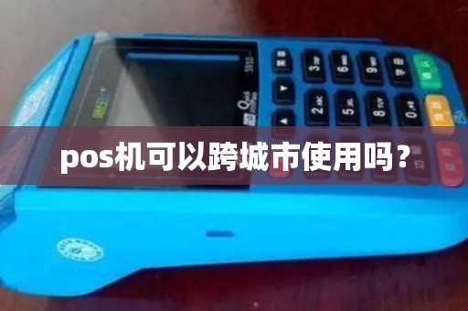 pos机可以跨城市使用吗？