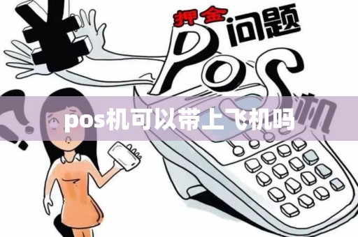 pos机可以带上飞机吗 pos机可以带上飞机吗