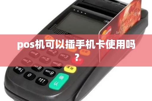 pos机可以插手机卡使用吗？