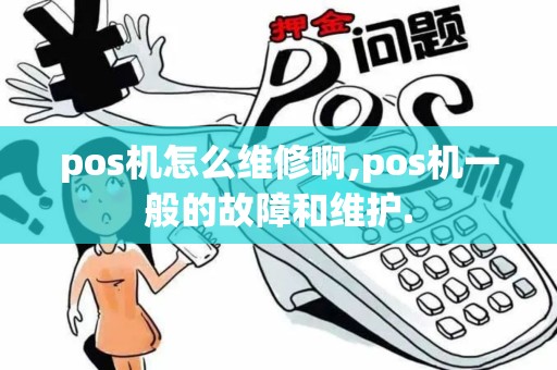 pos机怎么维修啊,pos机一般的故障和维护. pos机怎么维修啊,pos机一般的故障和维护.