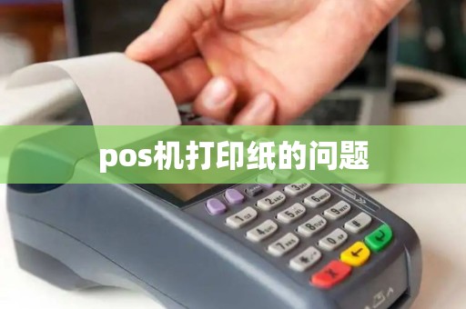 pos机打印纸的问题 pos机打印纸的问题