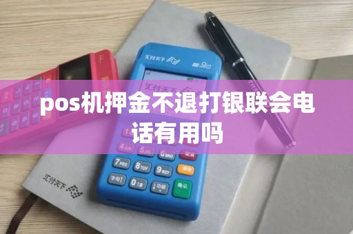 pos机押金不退打银联会电话有用吗