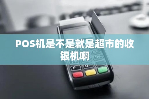 POS机是不是就是超市的收银机啊