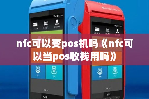 nfc可以变pos机吗《nfc可以当pos收钱用吗》 nfc可以变pos机吗《nfc可以当pos收钱用吗》