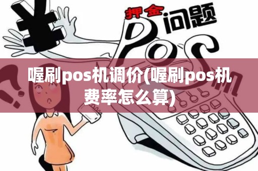 喔刷pos机调价(喔刷pos机费率怎么算)