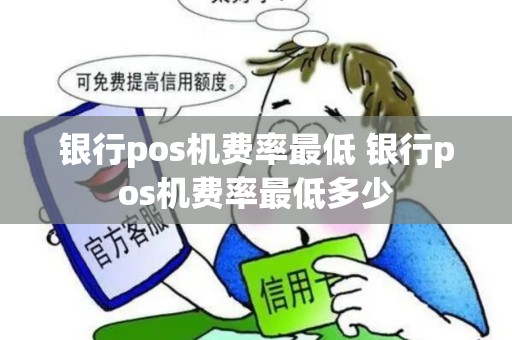 银行pos机费率最低 银行pos机费率最低多少 银行pos机费率最低 银行pos机费率最低多少