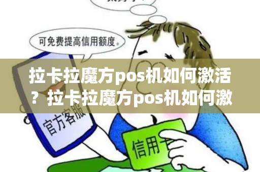 拉卡拉魔方pos机如何激活?拉卡拉魔方pos机如何激活账号 拉卡拉魔方pos机如何激活?拉卡拉魔方pos机如何激活账号