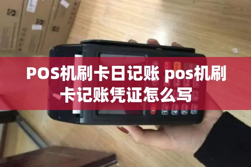 POS机刷卡日记账 pos机刷卡记账凭证怎么写