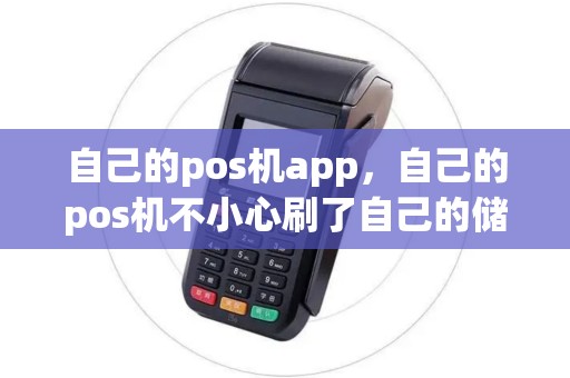 自己的pos机app，自己的pos机不小心刷了自己的储蓄卡