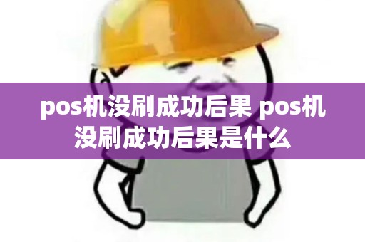 pos机没刷成功后果 pos机没刷成功后果是什么 pos机没刷成功后果 pos机没刷成功后果是什么