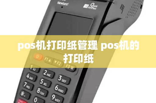 pos机打印纸管理 pos机的打印纸 pos机打印纸管理 pos机的打印纸