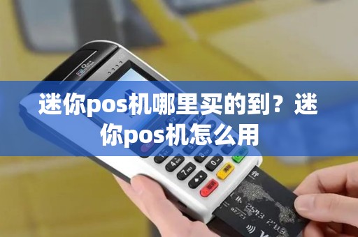 迷你pos机哪里买的到？迷你pos机怎么用