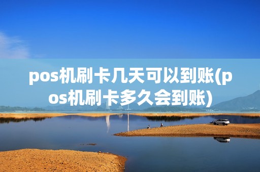 pos机刷卡几天可以到账(pos机刷卡多久会到账)