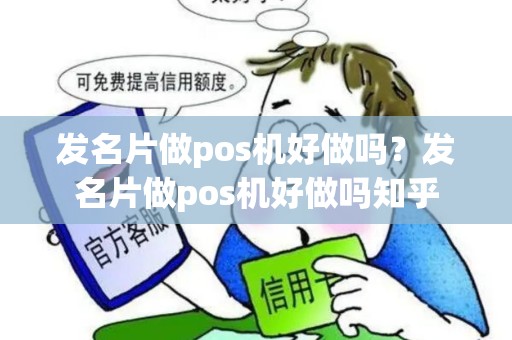 发名片做pos机好做吗?发名片做pos机好做吗知乎 发名片做pos机好做吗?发名片做pos机好做吗知乎