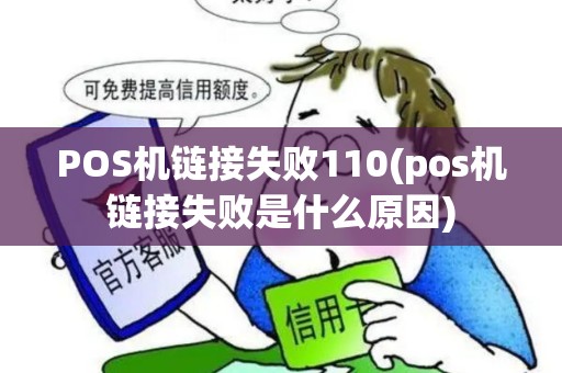 POS机链接失败110(pos机链接失败是什么原因)