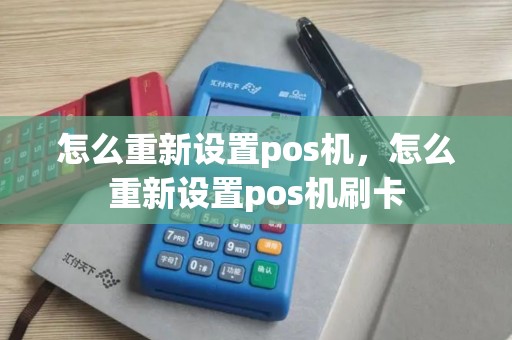 怎么重新设置pos机，怎么重新设置pos机刷卡