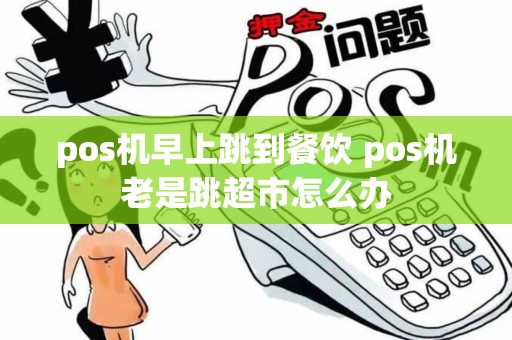 pos机早上跳到餐饮 pos机老是跳超市怎么办