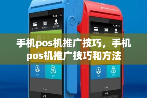 手机pos机推广技巧，手机pos机推广技巧和方法