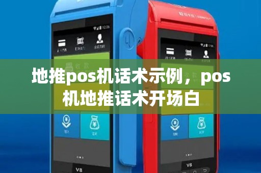 地推pos机话术示例,pos机地推话术开场白 地推pos机话术示例,pos机地推话术开场白