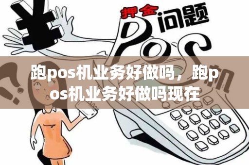 跑pos机业务好做吗,跑pos机业务好做吗现在 跑pos机业务好做吗,跑pos机业务好做吗现在