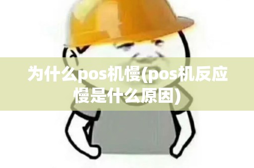 为什么pos机慢(pos机反应慢是什么原因)