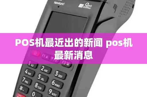 POS机最近出的新闻 pos机最新消息 POS机最近出的新闻 pos机最新消息