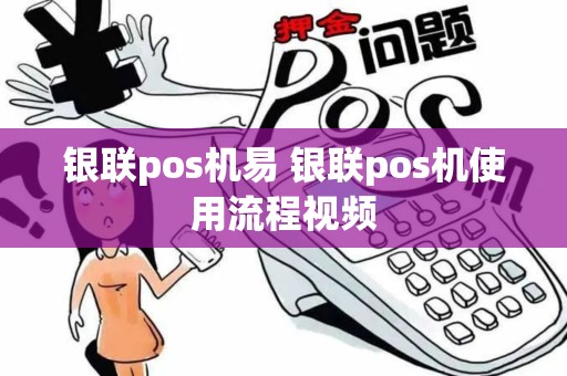银联pos机易 银联pos机使用流程视频