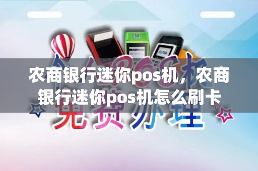 农商银行迷你pos机，农商银行迷你pos机怎么刷卡