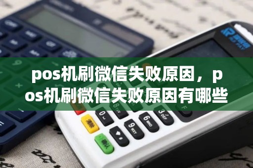 pos机刷微信失败原因，pos机刷微信失败原因有哪些