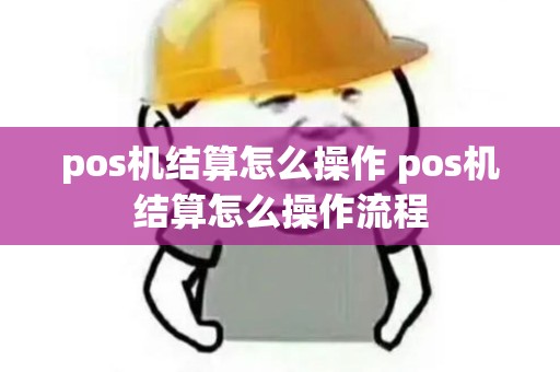 pos机结算怎么操作 pos机结算怎么操作流程