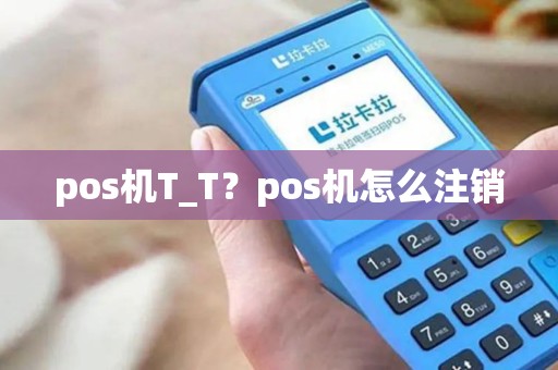 pos机T_T？pos机怎么注销