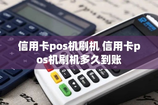 信用卡pos机刷机 信用卡pos机刷机多久到账