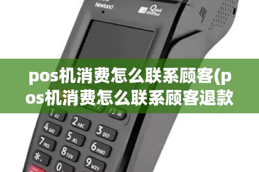 pos机消费怎么联系顾客(pos机消费怎么联系顾客退款) pos机消费怎么联系顾客(pos机消费怎么联系顾客退款)