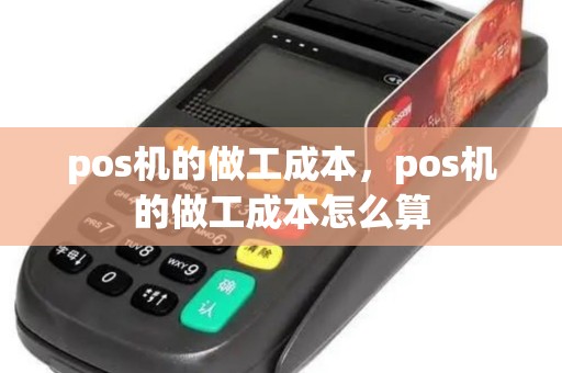 pos机的做工成本，pos机的做工成本怎么算
