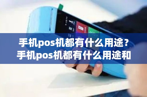 手机pos机都有什么用途？手机pos机都有什么用途和功能