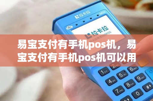 易宝支付有手机pos机，易宝支付有手机pos机可以用吗