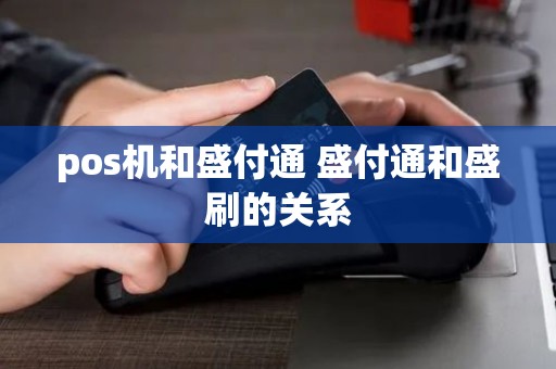 pos机和盛付通 盛付通和盛刷的关系