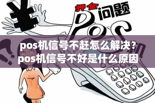 pos机信号不赶怎么解决?pos机信号不好是什么原因 pos机信号不赶怎么解决?pos机信号不好是什么原因