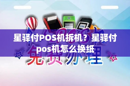 星驿付POS机拆机?星驿付pos机怎么换纸 星驿付POS机拆机?星驿付pos机怎么换纸