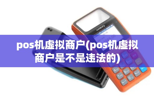 pos机虚拟商户(pos机虚拟商户是不是违法的) pos机虚拟商户(pos机虚拟商户是不是违法的)
