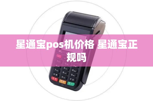 星通宝pos机价格 星通宝正规吗 星通宝pos机价格 星通宝正规吗