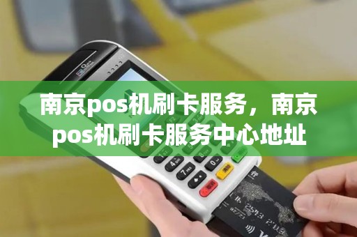 南京pos机刷卡服务,南京pos机刷卡服务中心地址 南京pos机刷卡服务,南京pos机刷卡服务中心地址