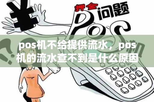 pos机不给提供流水,pos机的流水查不到是什么原因 pos机不给提供流水,pos机的流水查不到是什么原因