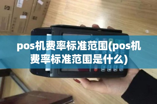 pos机费率标准范围(pos机费率标准范围是什么) pos机费率标准范围(pos机费率标准范围是什么)