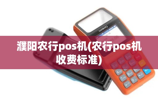 濮阳农行pos机(农行pos机收费标准)